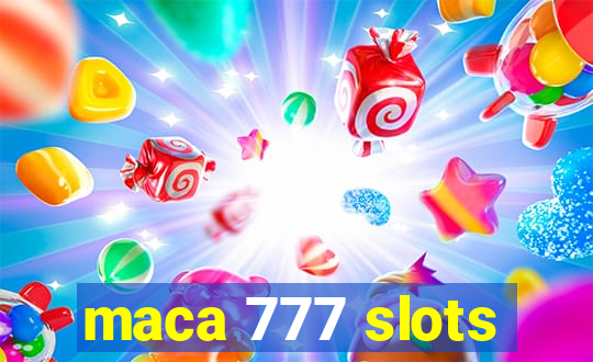 maca 777 slots